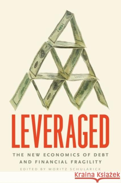 Leveraged: The New Economics of Debt and Financial Fragility Moritz Schularick 9780226816937 University of Chicago Press