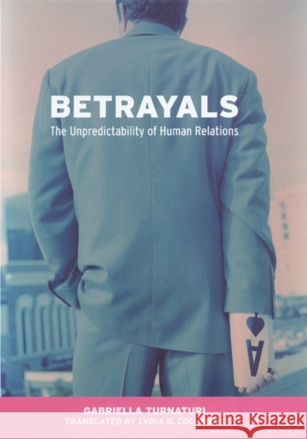 Betrayals: The Unpredictability of Human Relations Gabriella Turnaturi Lydia G. Cochrane 9780226817033