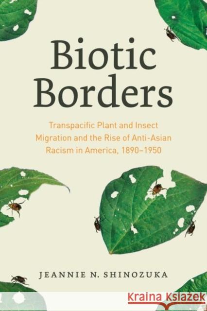 Biotic Borders: Transpacific Plant and Insect Migration and the Rise of Anti-Asian Racism in America, 1890-1950 Shinozuka, Jeannie N. 9780226817293 CHICAGO UNIVERSITY PRESS ACAD