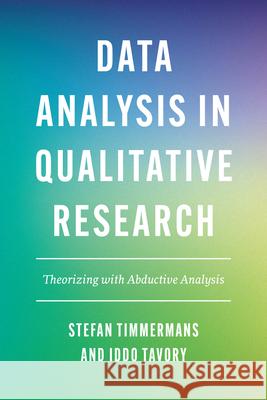 Data Analysis in Qualitative Research: Theorizing with Abductive Analysis Stefan Timmermans Iddo Tavory 9780226817736