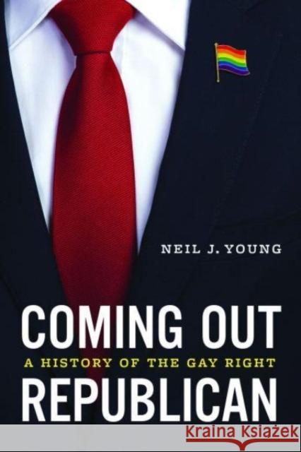 Coming Out Republican: A History of the Gay Right Young, Neil J. 9780226818054 The University of Chicago Press