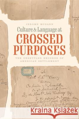 Culture and Language at Crossed Purposes: The Unsettled Records of American Settlement McGann, Jerome 9780226818467 The University of Chicago Press