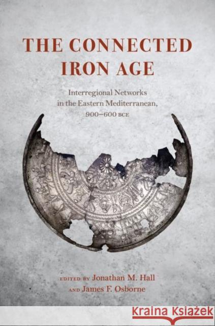 The Connected Iron Age: Interregional Networks in the Eastern Mediterranean, 900-600 Bce Hall, Jonathan M. 9780226819044