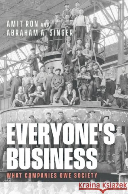 Everyone's Business: What Companies Owe Society Amit Ron Abraham Singer 9780226819389 The University of Chicago Press