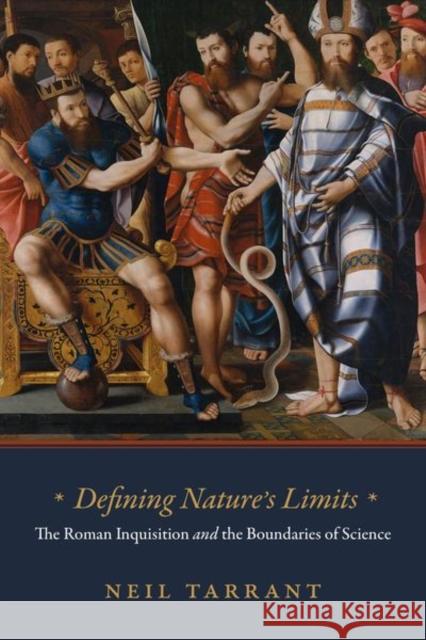 Defining Nature's Limits: The Roman Inquisition and the Boundaries of Science Tarrant, Neil 9780226819426