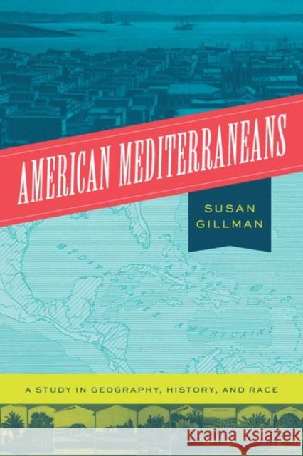 American Mediterraneans: A Study in Geography, History, and Race Gillman, Susan 9780226819648