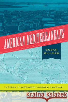 American Mediterraneans: A Study in Geography, History, and Race Gillman, Susan 9780226819662 The University of Chicago Press