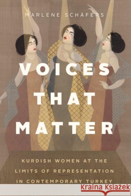 Voices That Matter: Kurdish Women at the Limits of Representation in Contemporary Turkey Schäfers, Marlene 9780226819808 CHICAGO UNIVERSITY PRESS