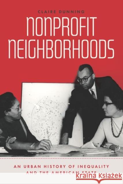 Nonprofit Neighborhoods: An Urban History of Inequality and the American State Dunning, Claire 9780226819907 The University of Chicago Press