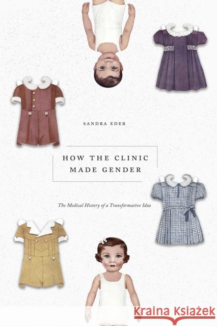How the Clinic Made Gender: The Medical History of a Transformative Idea Eder, Sandra 9780226819938
