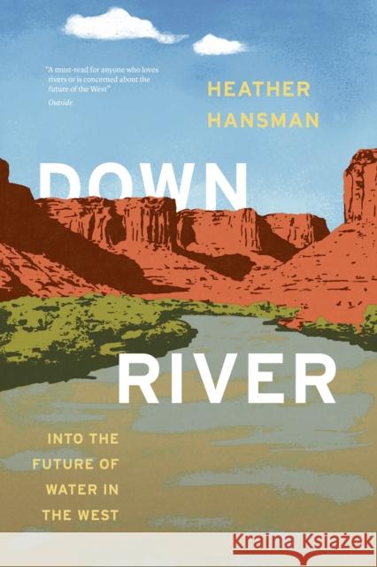 Downriver: Into the Future of Water in the West Hansman, Heather 9780226819976 The University of Chicago Press