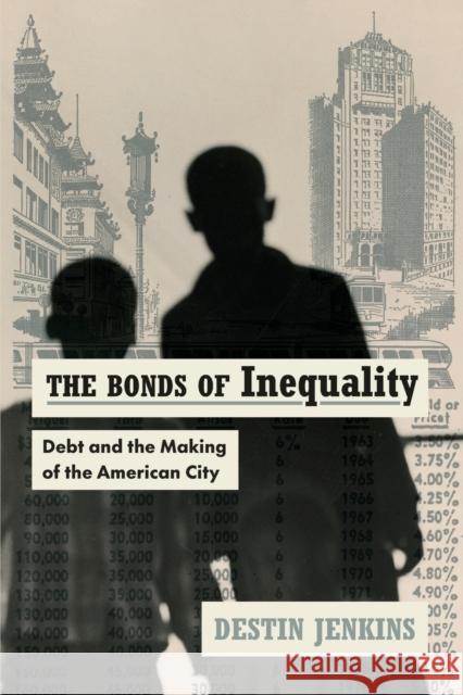 The Bonds of Inequality: Debt and the Making of the American City Destin Jenkins 9780226819983 The University of Chicago Press