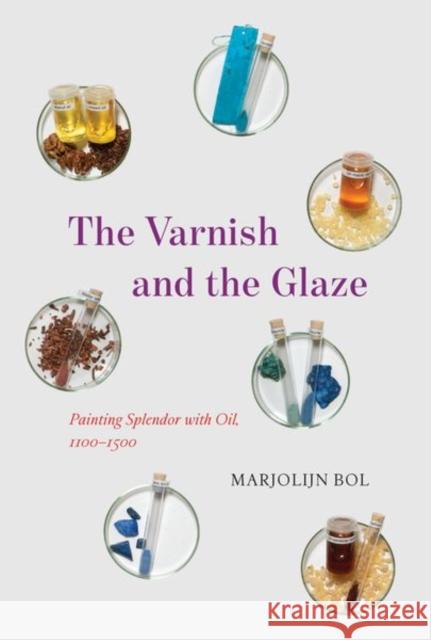 The Varnish and the Glaze: Painting Splendor with Oil, 1100-1500 Marjolijn Bol 9780226820361 The University of Chicago Press