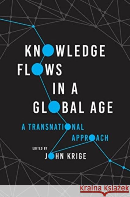 Knowledge Flows in a Global Age: A Transnational Approach Krige, John 9780226820385