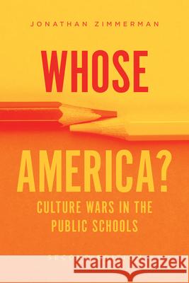 Whose America?: Culture Wars in the Public Schools Jonathan Zimmerman 9780226820392 The University of Chicago Press