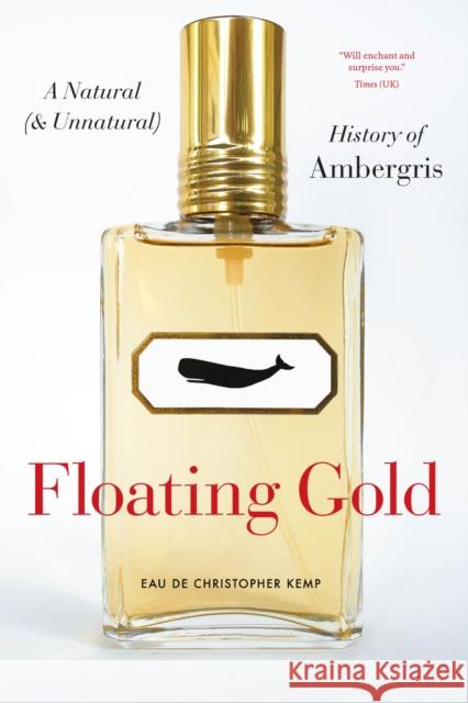 Floating Gold: A Natural (and Unnatural) History of Ambergris Kemp, Christopher 9780226821054 The University of Chicago Press