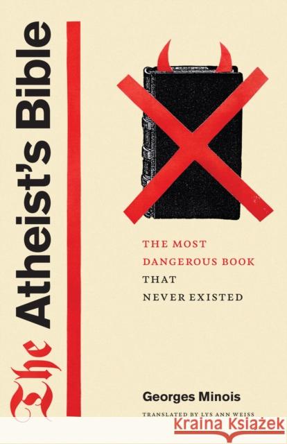 The Atheist's Bible: The Most Dangerous Book That Never Existed Minois, Georges 9780226821061