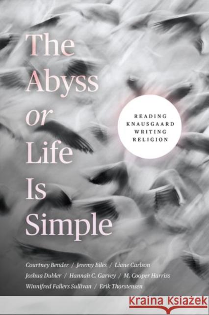 The Abyss or Life Is Simple: Reading Knausgaard Writing Religion  9780226821320 CHICAGO UNIVERSITY PRESS