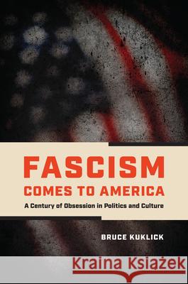 Fascism Comes to America: A Century of Obsession in Politics and Culture Kuklick, Bruce 9780226821467