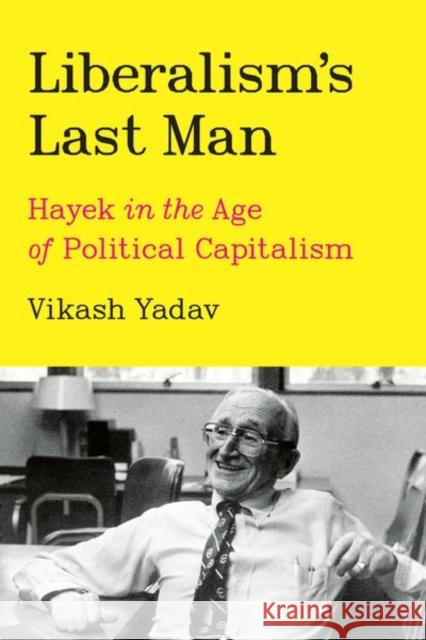 Liberalism's Last Man Vikash Yadav 9780226821474 The University of Chicago Press