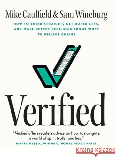 Verified: How to Think Straight, Get Duped Less, and Make Better Decisions about What to Believe Online Mike Caulfield Sam Wineburg 9780226822068