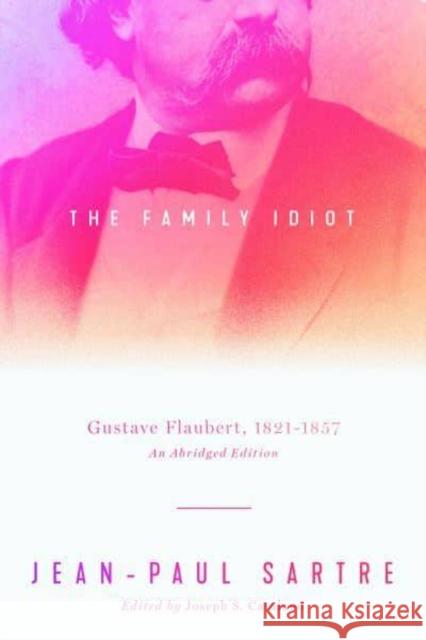 The Family Idiot: Gustave Flaubert, 1821-1857, an Abridged Edition Jean-Paul Sartre Joseph S. Catalano Carol Cosman 9780226822327