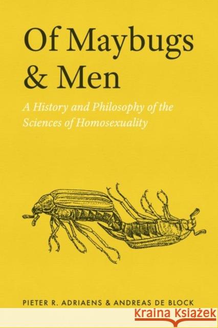 Of Maybugs and Men: A History and Philosophy of the Sciences of Homosexuality Adriaens, Pieter R. 9780226822426 CHICAGO UNIVERSITY PRESS
