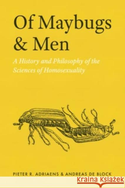 Of Maybugs and Men: A History and Philosophy of the Sciences of Homosexuality Adriaens, Pieter R. 9780226822440 CHICAGO UNIVERSITY PRESS