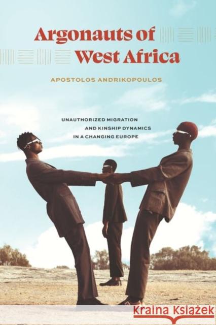Argonauts of West Africa: Unauthorized Migration and Kinship Dynamics in a Changing Europe Andrikopoulos, Apostolos 9780226822600 The University of Chicago Press