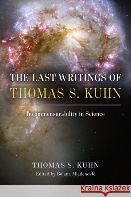 The Last Writings of Thomas S. Kuhn: Incommensurability in Science  9780226822747 The University of Chicago Press