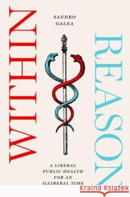 Within Reason: A Liberal Public Health for an Illiberal Time Sandro Galea 9780226822914 The University of Chicago Press