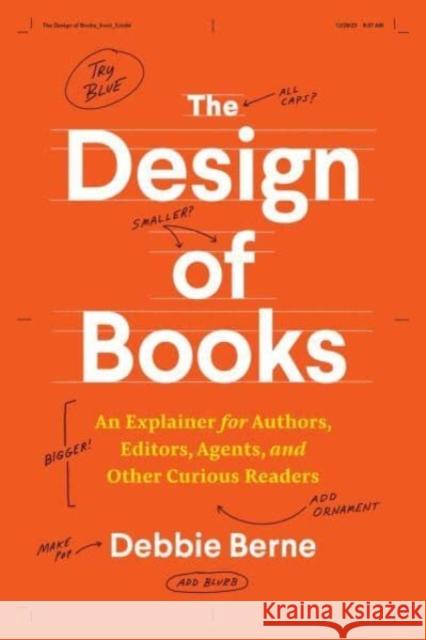 The Design of Books: An Explainer for Authors, Editors, Agents, and Other Curious Readers Debbie Berne 9780226822952 The University of Chicago Press