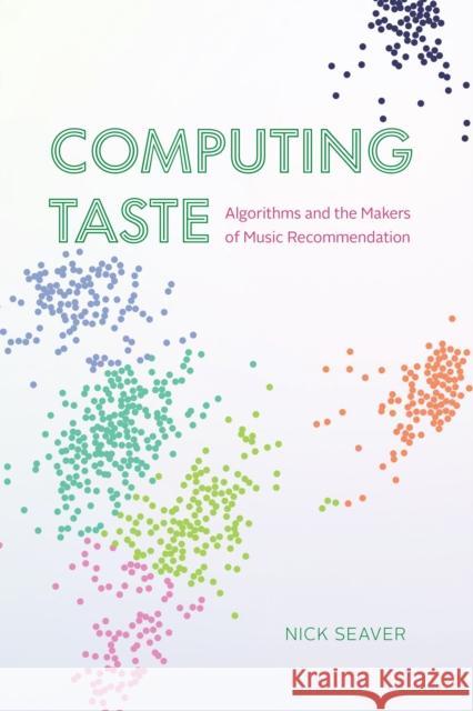 Computing Taste: Algorithms and the Makers of Music Recommendation Seaver, Nick 9780226822976
