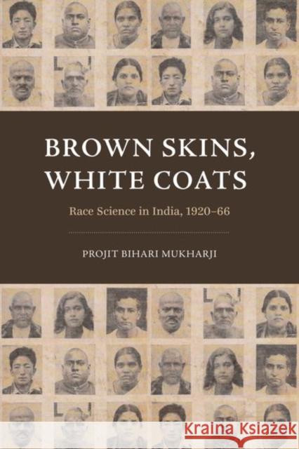 Brown Skins, White Coats: Race Science in India, 1920-66 Projit Bihari Mukharji 9780226822990