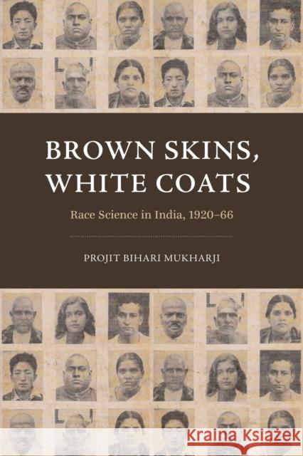 Brown Skins, White Coats: Race Science in India, 1920-66 Projit Bihari Mukharji 9780226823010