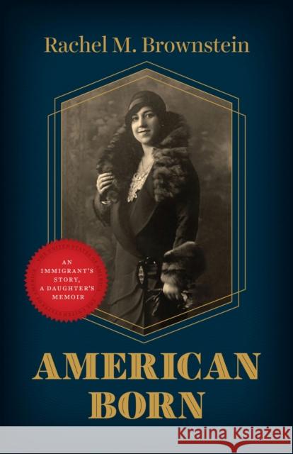 American Born: An Immigrant's Story, a Daughter's Memoir Brownstein, Rachel M. 9780226823065 The University of Chicago Press