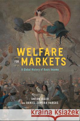 Welfare for Markets: A Global History of Basic Income Jäger, Anton 9780226823683