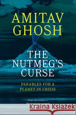 The Nutmeg's Curse: Parables for a Planet in Crisis Amitav Ghosh 9780226823959