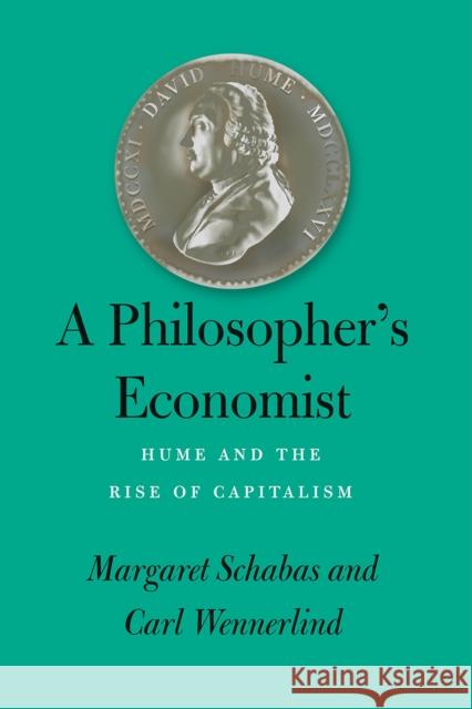 A Philosopher's Economist: Hume and the Rise of Capitalism Schabas, Margaret 9780226824024