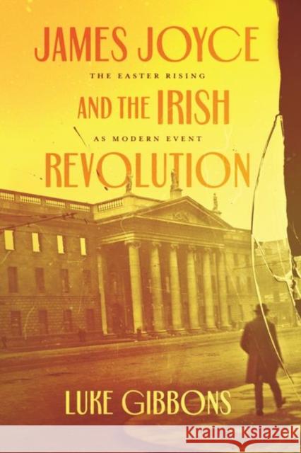 James Joyce and the Irish Revolution: The Easter Rising as Modern Event Gibbons, Luke 9780226824468 The University of Chicago Press