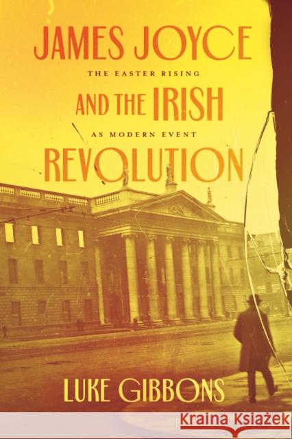 James Joyce and the Irish Revolution: The Easter Rising as Modern Event Gibbons, Luke 9780226824475 The University of Chicago Press