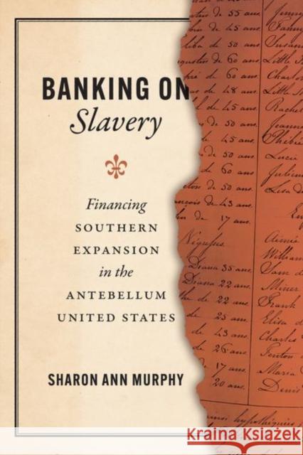Banking on Slavery: Financing Southern Expansion in the Antebellum United States Murphy, Sharon Ann 9780226824598