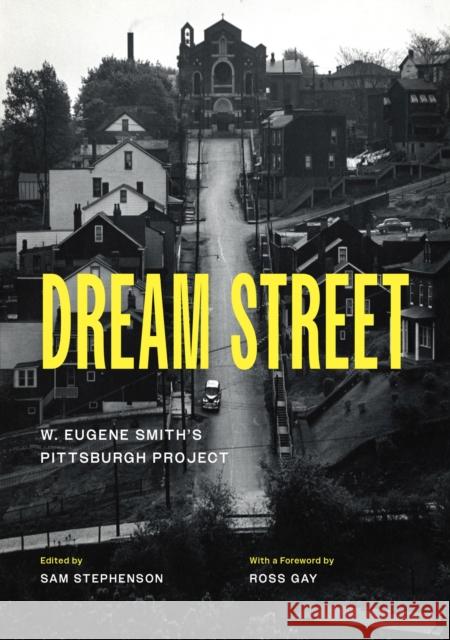 Dream Street: W. Eugene Smith's Pittsburgh Project Smith, W. Eugene 9780226824833 The University of Chicago Press