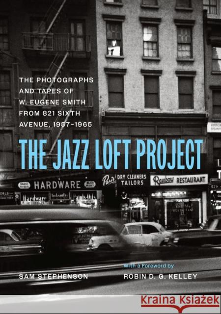 The Jazz Loft Project: Photographs and Tapes of W. Eugene Smith from 821 Sixth Avenue, 1957-1965 Smith, W. Eugene 9780226824840 The University of Chicago Press