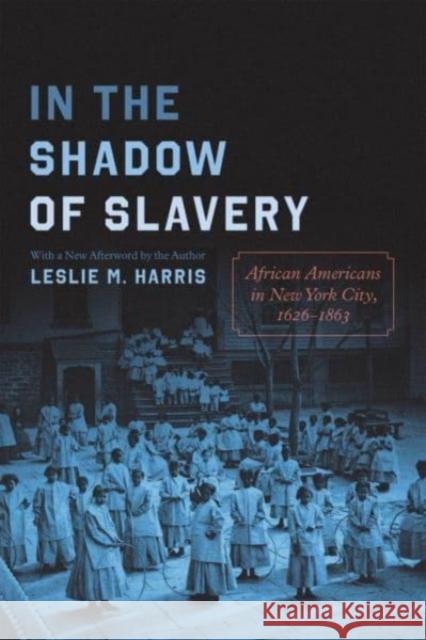 In the Shadow of Slavery: African Americans in New York City, 1626-1863 Leslie M. Harris Leslie M. Harris 9780226824857 University of Chicago Press