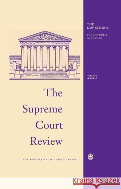 The Supreme Court Review, 2021: Volume 2021 David A. Strauss Geoffrey R. Stone Justin Driver 9780226825090