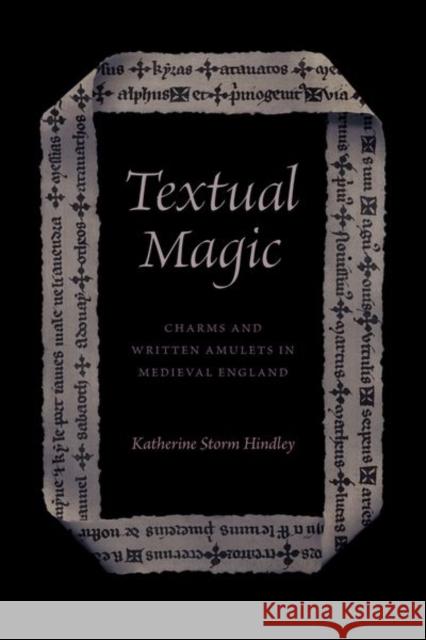 Textual Magic: Charms and Written Amulets in Medieval England Hindley, Katherine Storm 9780226825335 The University of Chicago Press