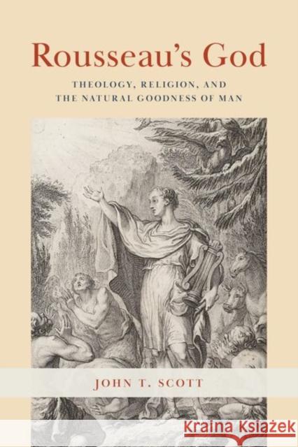 Rousseau's God: Theology, Religion, and the Natural Goodness of Man Scott, John T. 9780226825489
