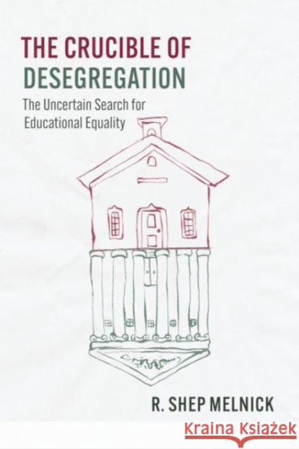 The Crucible of Desegregation: The Uncertain Search for Educational Equality Melnick, R. Shep 9780226825526 The University of Chicago Press
