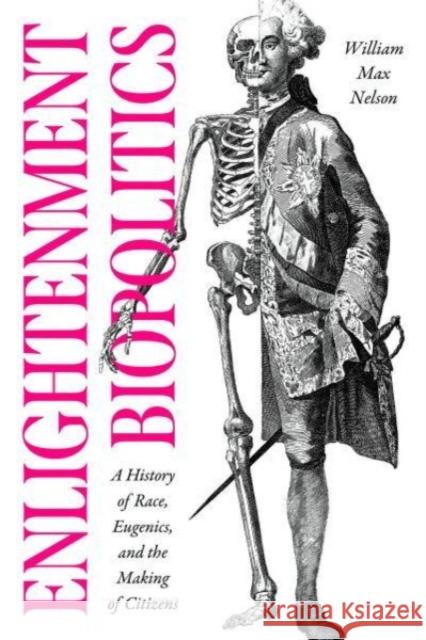 Enlightenment Biopolitics: A History of Race, Eugenics, and the Making of Citizens William Max Nelson 9780226825588 The University of Chicago Press